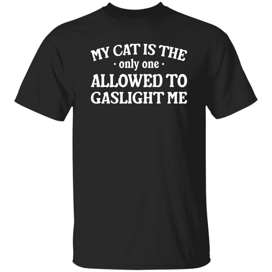 My Cat Is The Only One Allowed To Gaslight Me T-shirt